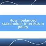 How I balanced stakeholder interests in policy