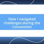 How I navigated challenges during the Convention