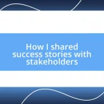 How I shared success stories with stakeholders