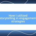 How I utilized storytelling in engagement strategies