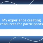 My experience creating resources for participants