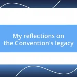 My reflections on the Convention’s legacy