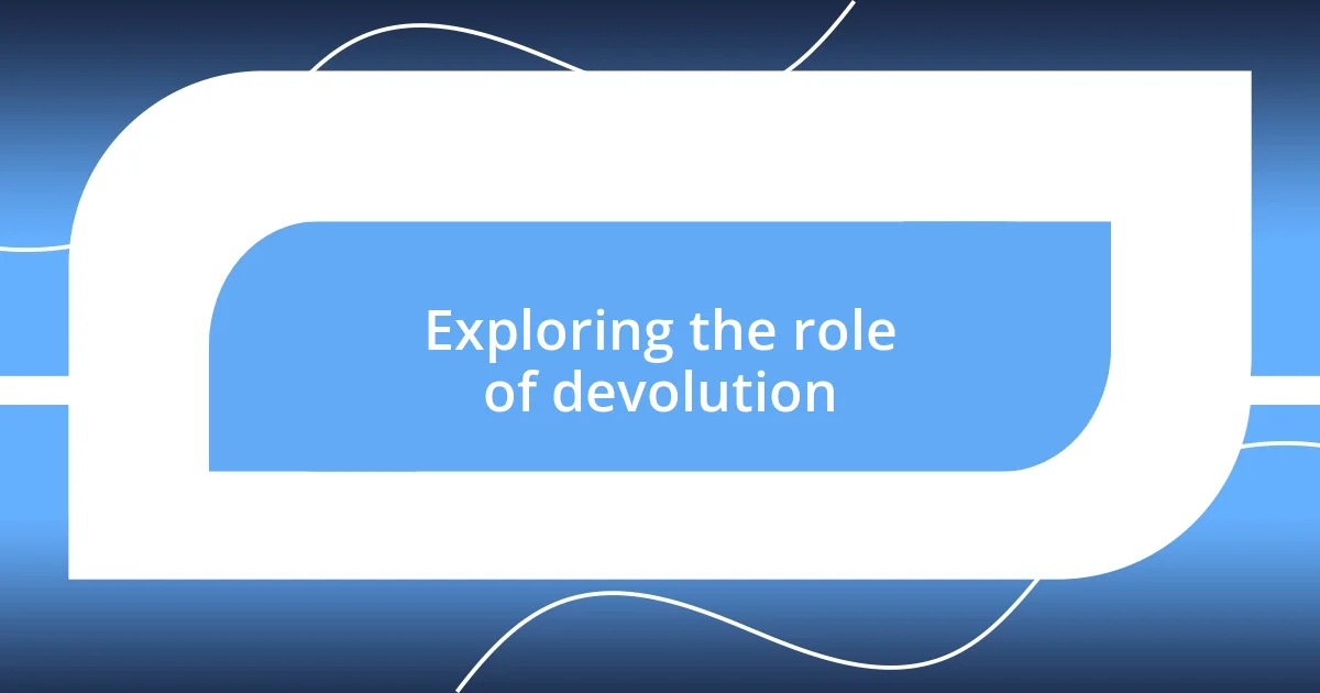 Exploring the role of devolution