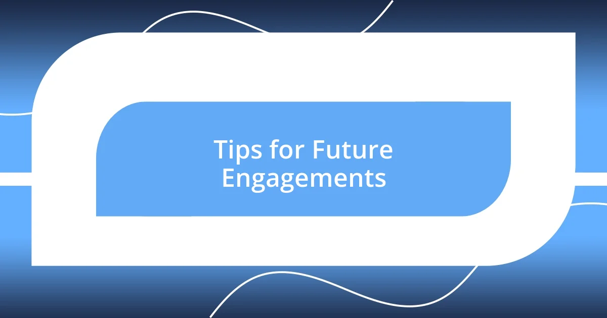 Tips for Future Engagements