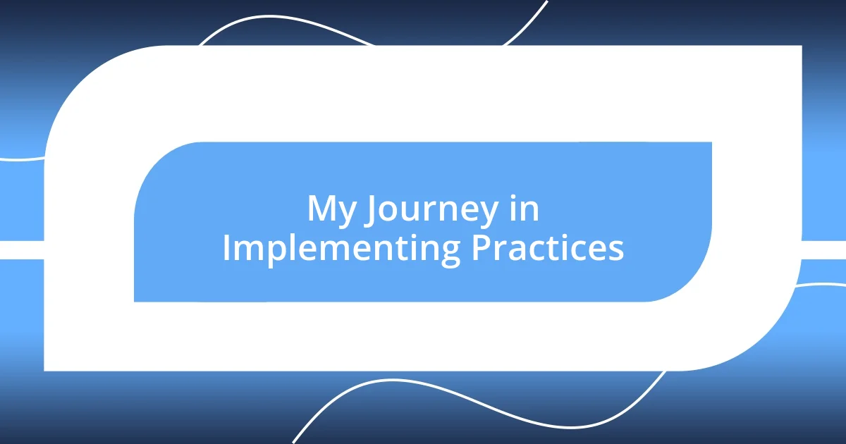 My Journey in Implementing Practices