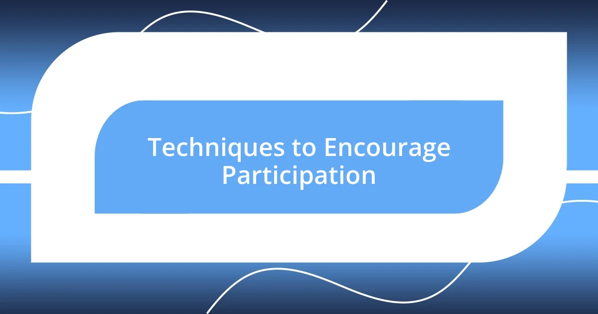 Techniques to Encourage Participation